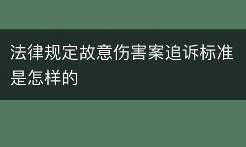 法律规定故意伤害案追诉标准是怎样的