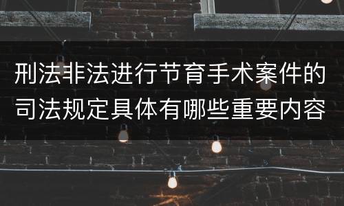 刑法非法进行节育手术案件的司法规定具体有哪些重要内容