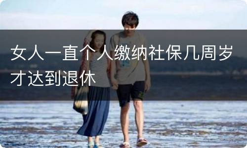 女人一直个人缴纳社保几周岁才达到退休