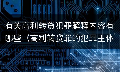 有关高利转贷犯罪解释内容有哪些（高利转贷罪的犯罪主体）