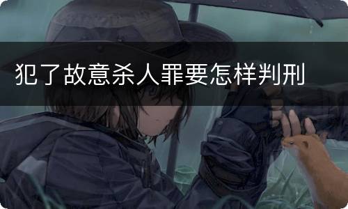 犯了故意杀人罪要怎样判刑