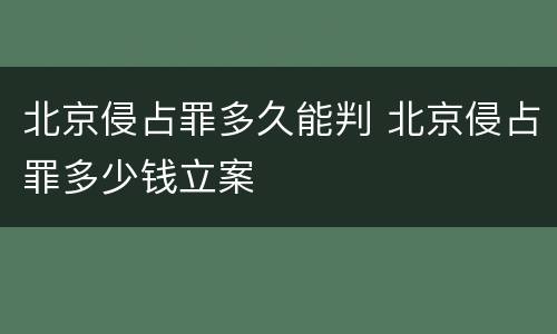北京侵占罪多久能判 北京侵占罪多少钱立案