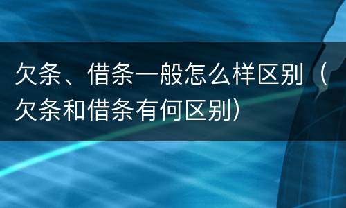 欠条、借条一般怎么样区别（欠条和借条有何区别）