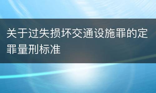 关于过失损坏交通设施罪的定罪量刑标准