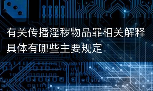 有关传播淫秽物品罪相关解释具体有哪些主要规定