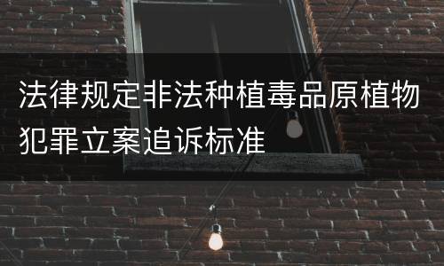 法律规定非法种植毒品原植物犯罪立案追诉标准