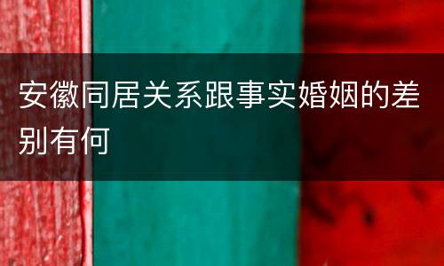 安徽同居关系跟事实婚姻的差别有何