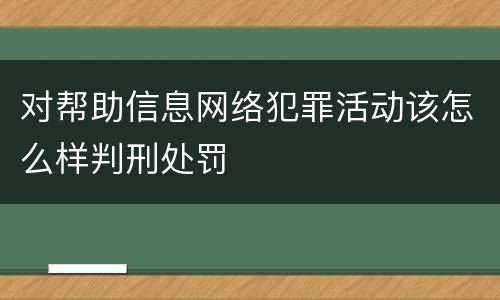 对帮助信息网络犯罪活动该怎么样判刑处罚