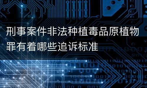 刑事案件非法种植毒品原植物罪有着哪些追诉标准