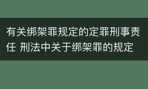 有关绑架罪规定的定罪刑事责任 刑法中关于绑架罪的规定