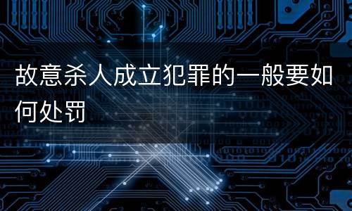 故意杀人成立犯罪的一般要如何处罚