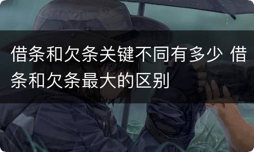 借条和欠条关键不同有多少 借条和欠条最大的区别