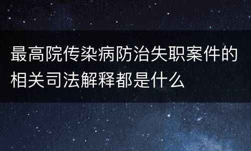 最高院传染病防治失职案件的相关司法解释都是什么
