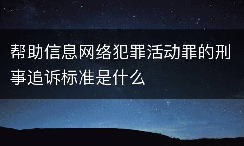 帮助信息网络犯罪活动罪的刑事追诉标准是什么