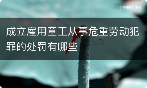 成立雇用童工从事危重劳动犯罪的处罚有哪些