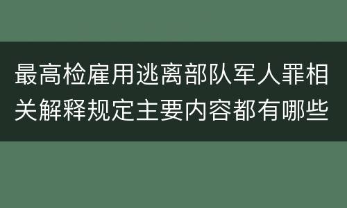 最高检雇用逃离部队军人罪相关解释规定主要内容都有哪些