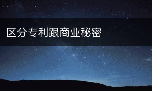 区分专利跟商业秘密