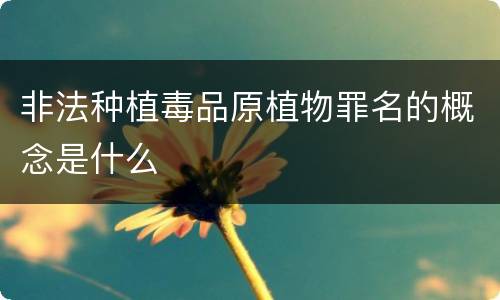 非法种植毒品原植物罪名的概念是什么