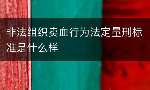 非法组织卖血行为法定量刑标准是什么样
