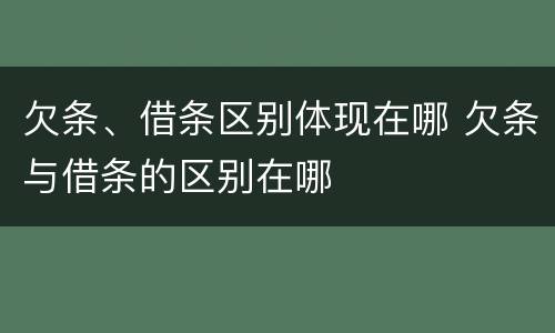 欠条、借条区别体现在哪 欠条与借条的区别在哪