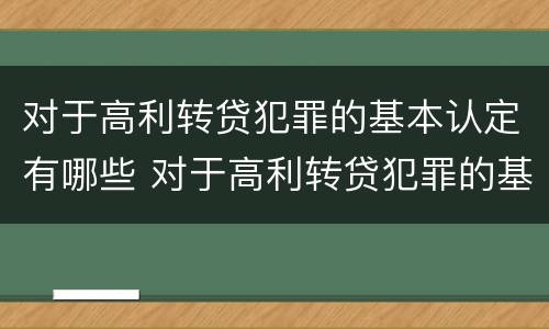对于高利转贷犯罪的基本认定有哪些 对于高利转贷犯罪的基本认定有哪些
