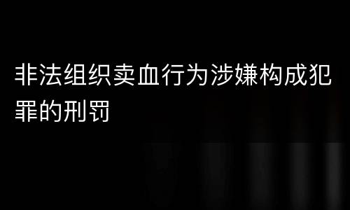 非法组织卖血行为涉嫌构成犯罪的刑罚