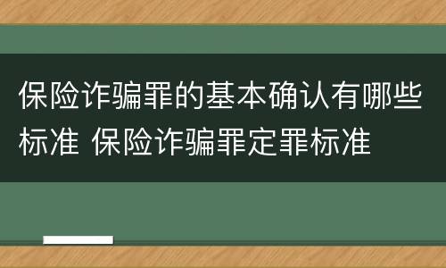 保险诈骗罪的基本确认有哪些标准 保险诈骗罪定罪标准