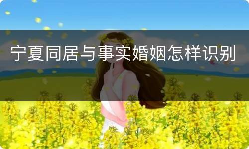 宁夏同居与事实婚姻怎样识别