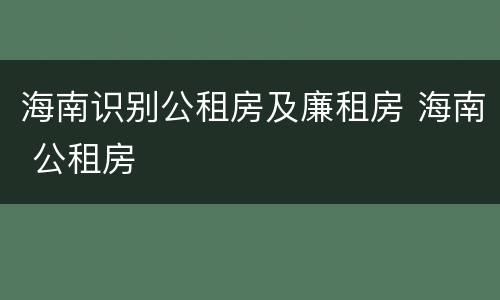 海南识别公租房及廉租房 海南 公租房