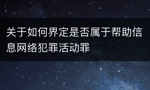 关于如何界定是否属于帮助信息网络犯罪活动罪