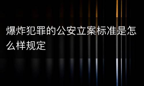 爆炸犯罪的公安立案标准是怎么样规定