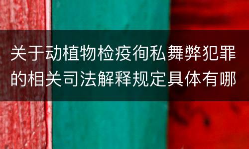 关于动植物检疫徇私舞弊犯罪的相关司法解释规定具体有哪些主要内容