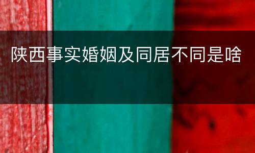 陕西事实婚姻及同居不同是啥
