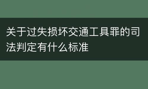 关于过失损坏交通工具罪的司法判定有什么标准