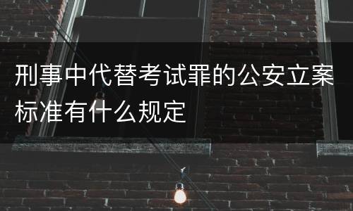 刑事中代替考试罪的公安立案标准有什么规定
