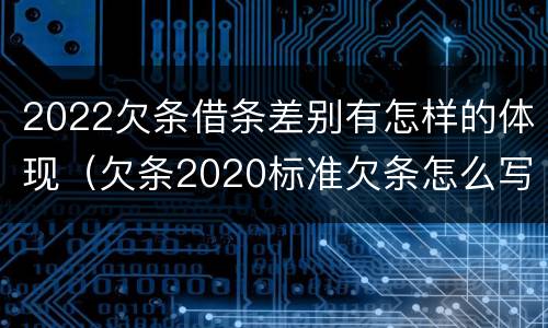 2022欠条借条差别有怎样的体现（欠条2020标准欠条怎么写）
