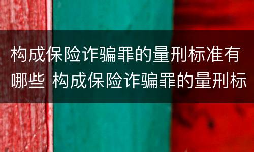构成保险诈骗罪的量刑标准有哪些 构成保险诈骗罪的量刑标准有哪些要求
