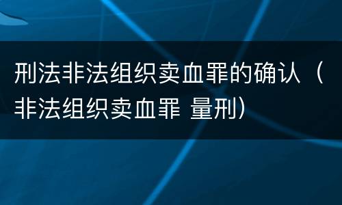 刑法非法组织卖血罪的确认（非法组织卖血罪 量刑）