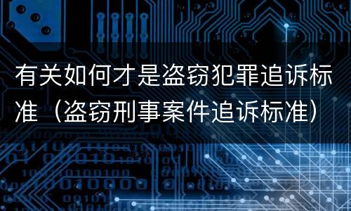 有关如何才是盗窃犯罪追诉标准（盗窃刑事案件追诉标准）
