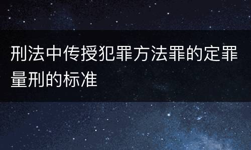 刑法中传授犯罪方法罪的定罪量刑的标准