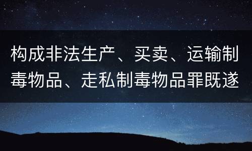 构成非法生产、买卖、运输制毒物品、走私制毒物品罪既遂会如何追究责任