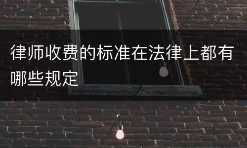 律师收费的标准在法律上都有哪些规定