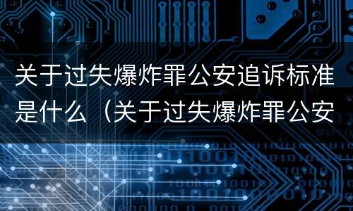 关于过失爆炸罪公安追诉标准是什么（关于过失爆炸罪公安追诉标准是什么）