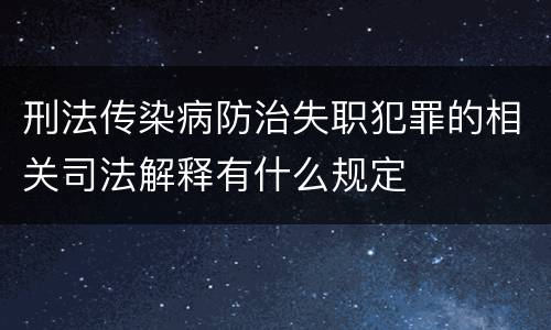 刑法传染病防治失职犯罪的相关司法解释有什么规定