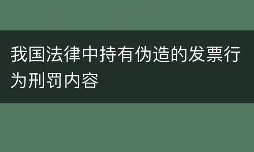我国法律中持有伪造的发票行为刑罚内容