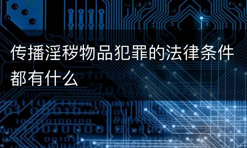 传播淫秽物品犯罪的法律条件都有什么