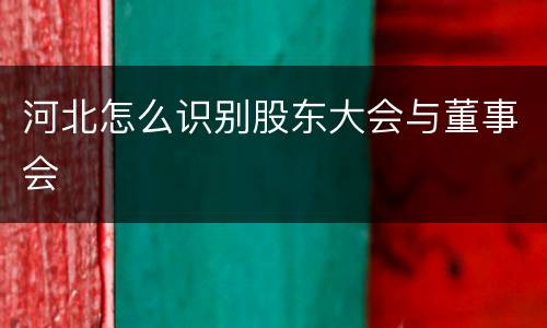 河北怎么识别股东大会与董事会