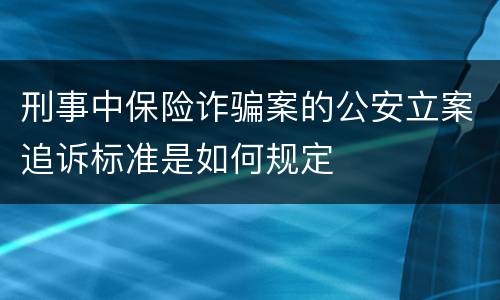 刑事中保险诈骗案的公安立案追诉标准是如何规定