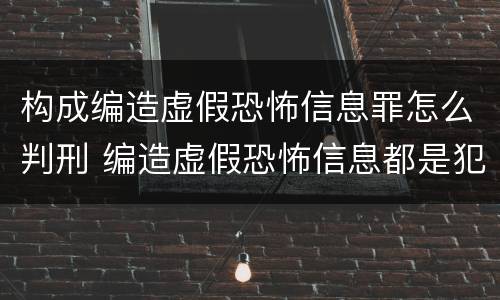 构成编造虚假恐怖信息罪怎么判刑 编造虚假恐怖信息都是犯罪行为吗