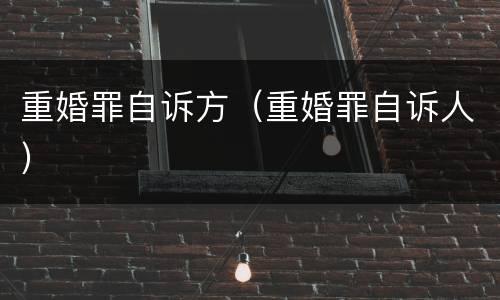 重婚罪自诉方（重婚罪自诉人）